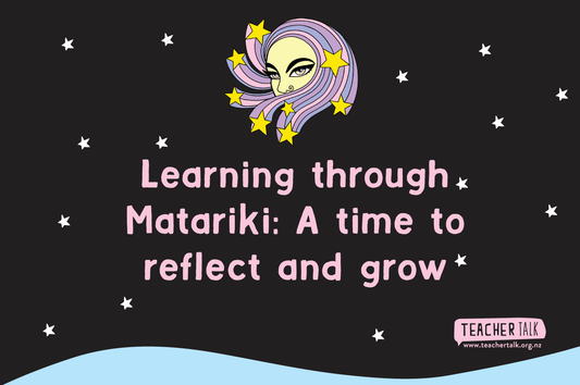 Learning Through Matariki: A Time to Connect, Reflect, and Grow