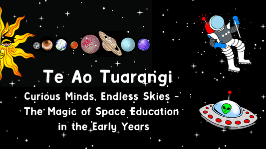 Te Ao- Tuarangi Curious Minds, Endless Skies - The Magic of Space Education in the Early Years