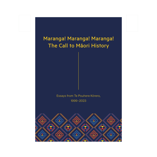 Maranga! Maranga! Maranga! The Call to Māori History Essays from Te Pouhere Kōrero, 1999–2023